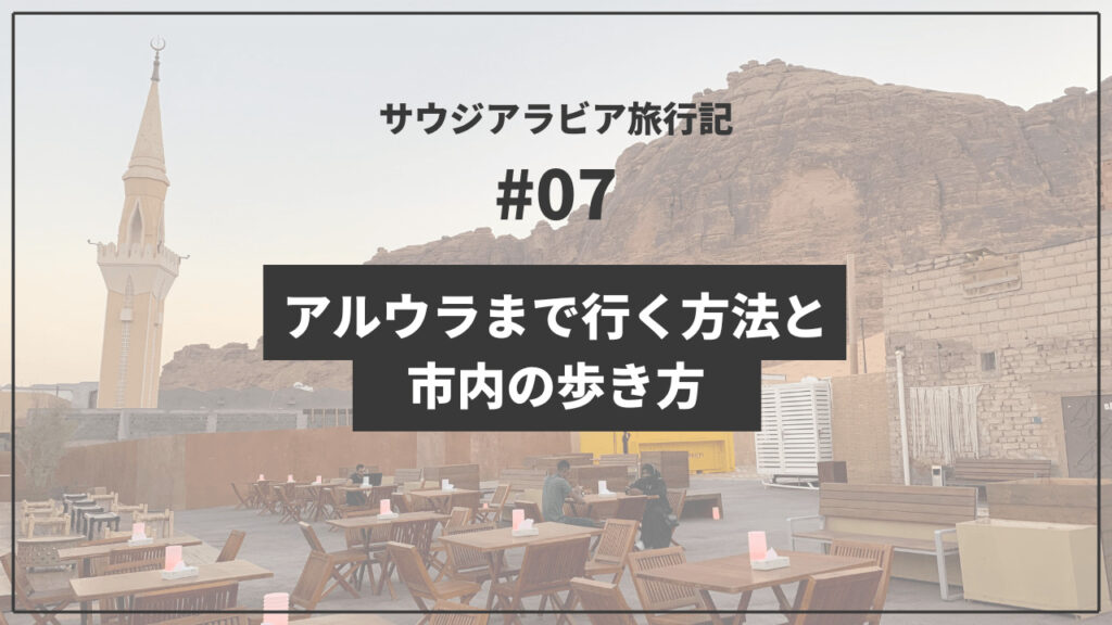 【サウジアラビア旅行記】ハイルからアルウラへの行き方とアルウラの歩き方 Lacu Blog